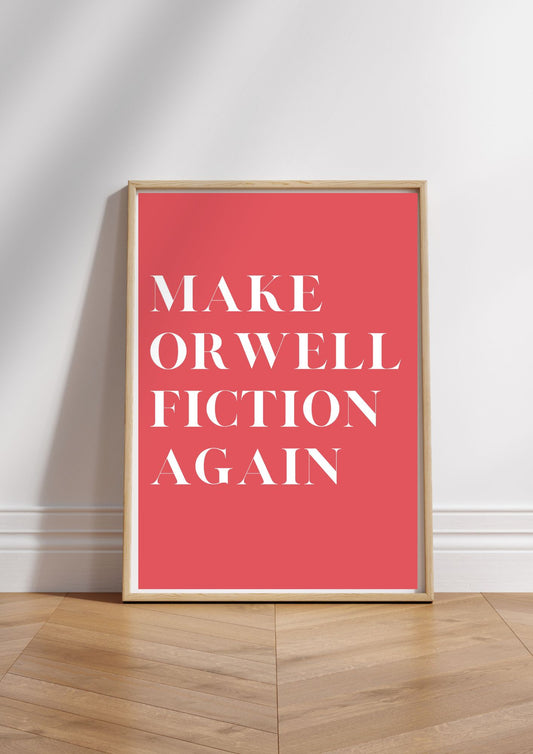 Make Orwell Fiction Again - Digital Print